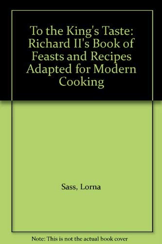 Imagen de archivo de To the King's Taste: Richard II's Book of Feasts and Recipes Adapted for Modern Cooking a la venta por Goldstone Books