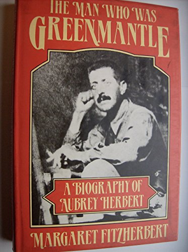 

The Man Who Was Greenmantle: A Biography of Aubrey Herbert