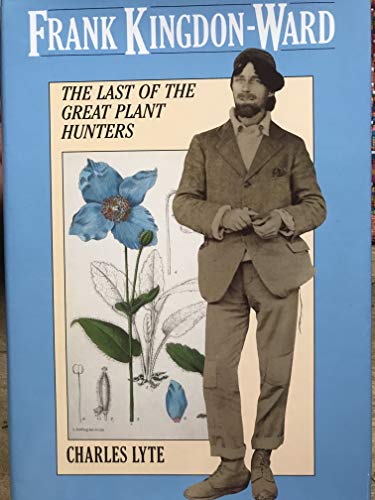 FRANK KINGDON-WARD. The Last of the Great Plant Hunters.