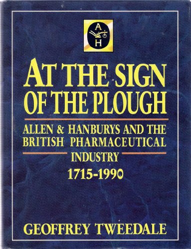 At the sign of the plough: 275 years of Allen & Hanburys and the British pharmaceutical industry, 1715-1990 (9780719547867) by Tweedale, Geoffrey