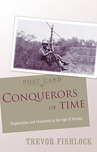 Beispielbild fr Conquerors of Time: Exploration and Invention in the Age of Daring zum Verkauf von Reuseabook