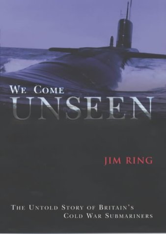 Stock image for We Come Unseen: The Story of Britain's Cold War Submariners: The Untold Story of Britain's Cold War Submariners for sale by WorldofBooks