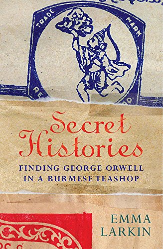 Stock image for Secret Histories: Finding George Orwell in a Burmese Teashop : A Journey Through Burma in the Company of George Orwell for sale by GF Books, Inc.