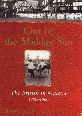 Stock image for Out in the Midday Sun: The British in Malaya 1880-1960 for sale by WorldofBooks