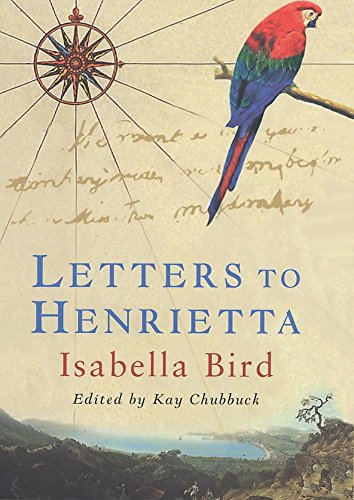 Letters to Henrietta (9780719560477) by Isabella Lucy Bird; Kay Chubbuck