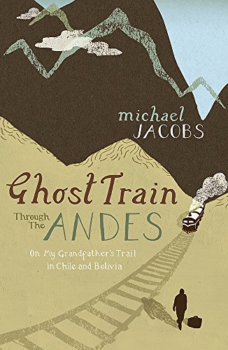 Imagen de archivo de Ghost Train Through the Andes: On My Grandfather's Trail in Chile and Bolivia a la venta por AwesomeBooks