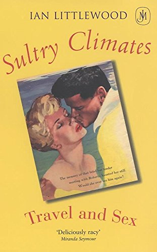 Imagen de archivo de Sultry Climates: Travel and Sex Since the Grand Tour a la venta por Harry Righton