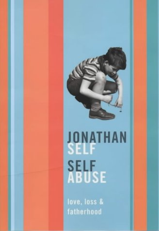 Stock image for SELF ABUSE: LOVE, LOSS AND FATHERHOOD. for sale by Cambridge Rare Books