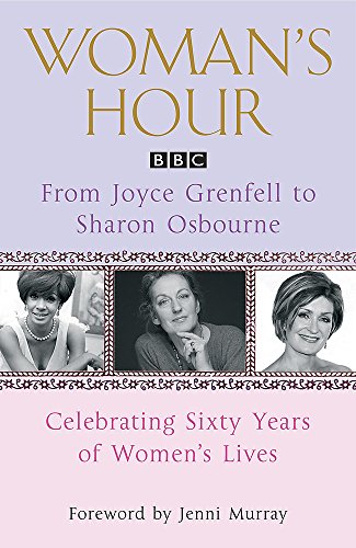 Beispielbild fr Woman's Hour: From Joyce Grenfell to Sharon Osbourne: Celebrating Sixty Years of Women's Lives zum Verkauf von WorldofBooks