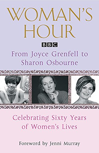 Imagen de archivo de "Woman's Hour" from Joyce Grenfell to Sharon Osbourne: Celebrating Sixty Years of Women's Lives a la venta por Brit Books