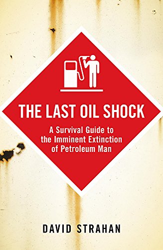 Beispielbild fr The Last Oil Shock: A Survival Guide to the Imminent Extinction of Petroleum Man zum Verkauf von WorldofBooks