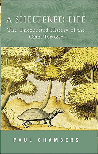 Beispielbild fr A Sheltered Life: The Unexpected History of the Giant Tortoise zum Verkauf von WorldofBooks