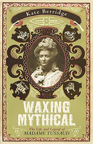 Imagen de archivo de Waxing Mythical: The Life and Legend of Madame Tussaud a la venta por WorldofBooks