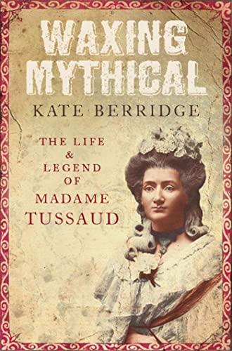 Beispielbild fr Waxing Mythical: The Life and Legend of Madame Tussaud zum Verkauf von AwesomeBooks