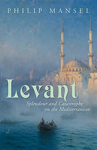 9780719567070: Levant: Splendour and Catastophe on the Mediterranean: Splendour and Catastrophe on the Mediterranean