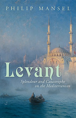 Stock image for Levant: Splendour and Catastrophe on the Mediterranean for sale by WorldofBooks