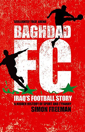 Stock image for Baghdad FC: Iraq's Football Story: A Hidden History of Sport and Tyranny for sale by WorldofBooks