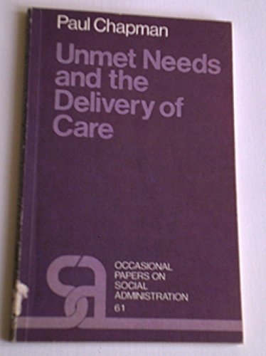 Unmet Needs and the Delivery of Care: A Study of the Utilization of Social Services by Old People (LSE Social Administration Occasional Papers) (9780719909627) by Chapman, Paul