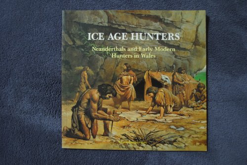 9780720003581: Ice Age Hunters: Neanderthals and Early Modern Hunters in Wales