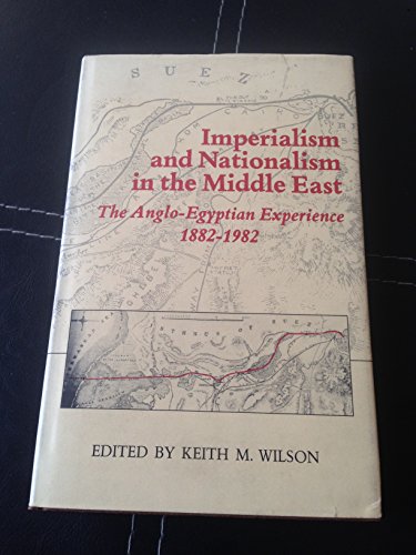 Beispielbild fr IMPERIALISM AND NATIONALISM IN THE MIDDLE EAST: THE ANGLO-EGYPTIAN EXPERIENCE, 1882-1982. zum Verkauf von Burwood Books