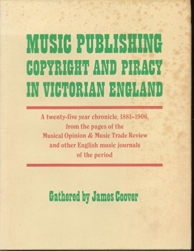Beispielbild fr Music Publishing, Copyright, and Piracy in Victorian England: A Twenty-Five Year Chronicle, 1881-1906, from the Pages of the Musical Opinion & Music Trade Review and Other English Music Journals of the Period zum Verkauf von Broad Street Book Centre