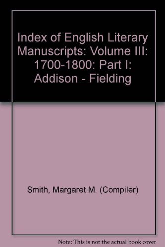 Stock image for Index of English Literary Manuscripts, Volume III : 1700-1800, Part I Addison-Fielding for sale by About Books