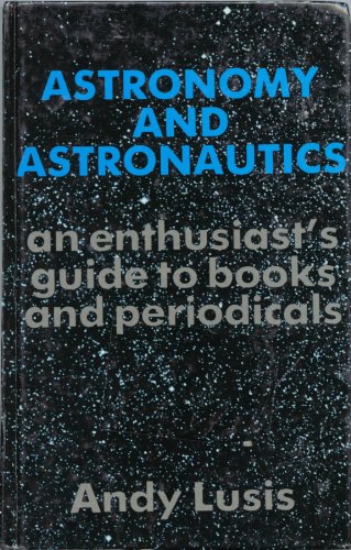 Stock image for Astronomy and Astronautics: An Enthusiast's Guide to Books and Periodicals for sale by Bookmarc's