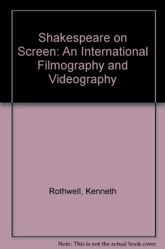 Shakespeare on Screen: An International Filmography and Videography - Rothwell, Kenneth