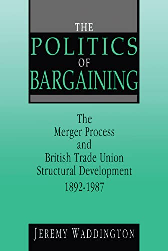 9780720122459: The Politics of Bargaining: Merger Process and British Trade Union Structural Development, 1892-1987