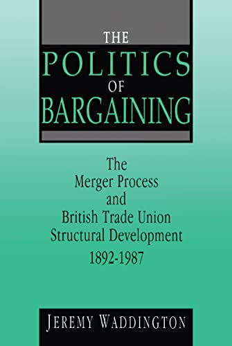 Stock image for The Politics of Bargaining: Merger Process and British Trade Union Structural Development, 1892-1987 for sale by THE SAINT BOOKSTORE