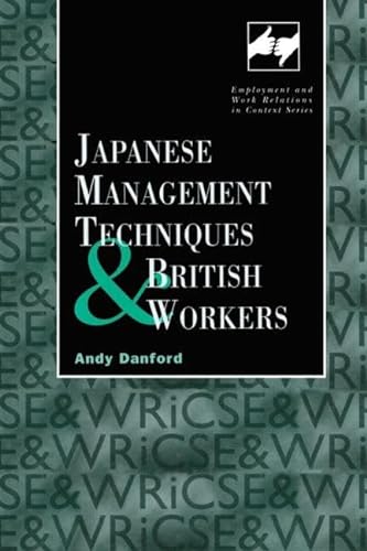Japanese Management Techniques and British Workers (Routledge Studies in Employment and Work Relations in Context) (9780720123685) by Danford, Andy