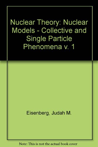 Stock image for Nuclear Theory, Vol. 1: Nuclear Models- Collective and Single Particle Phenomena Eisenberg, Judah M and Greiner, Walter for sale by CONTINENTAL MEDIA & BEYOND