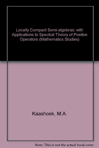 Beispielbild fr Locally Compact Semi-Algebras with Applications to Spectral Theory of Positive Operators zum Verkauf von Better World Books Ltd