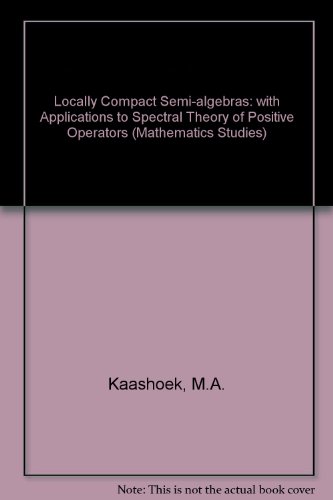 Imagen de archivo de Locally Compact Semi-Algebras with Applications to Spectral Theory of Positive Operators a la venta por Better World Books Ltd