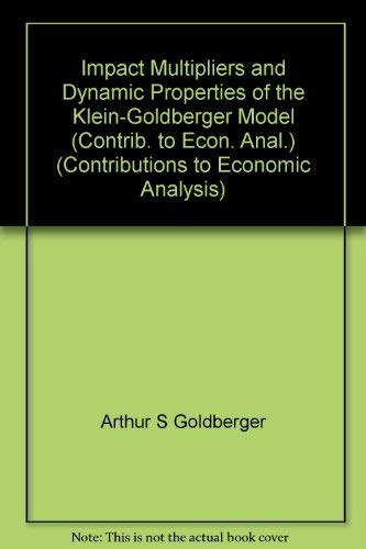 Impact Multipliers and Dynamic Properties of the Klein-Goldberger Model (Contrib. to Econ. Anal.) (9780720431124) by Arthur S Goldberger