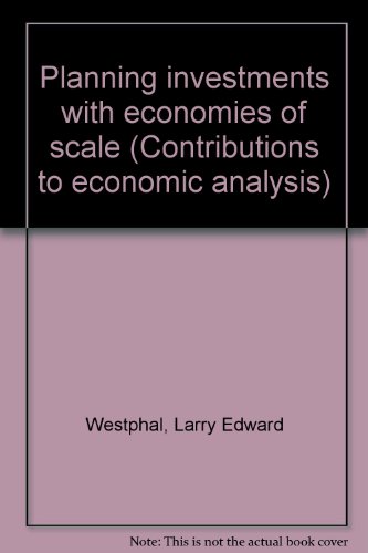 Planning investments with economies of scale (Contributions to economic analysis) (9780720431698) by Westphal, Larry E