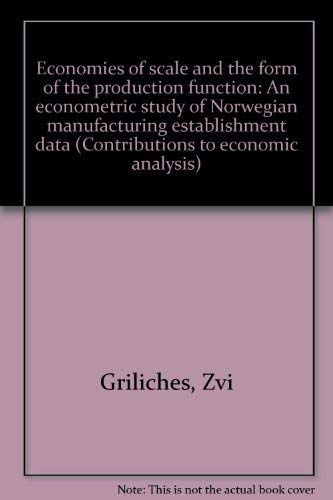 Economies of scale and the form of the production function;: An econometric study of Norwegian manufacturing establishment data (Contributions to economic analysis) (9780720431728) by Zvi Griliches