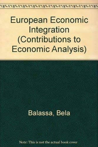European Economic Integration (Contributions to Economic Analysis) (9780720431933) by Balassa, B. (editor)