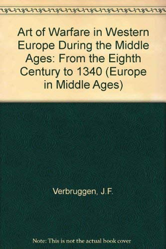 The Art of Warfare in Western Europe during The Middle Ages - From the Eighth Century to 1340 - Verbruggen, J F