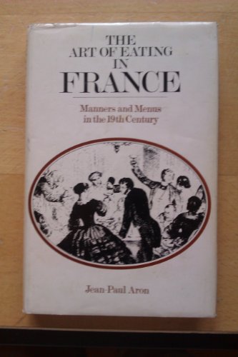 Imagen de archivo de Art of Eating in France: Manners and Menus in the 19th Century a la venta por Redux Books