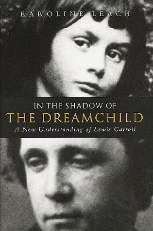 In the Shadow of the Dreamchild: A New Understanding of Lewis Carroll - Leach, Karoline