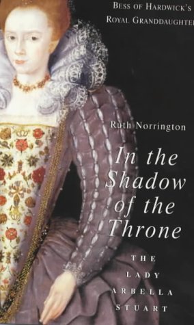 Imagen de archivo de In the Shadow of the Throne: The Lady Arabella Stuart a la venta por Books of the Smoky Mountains