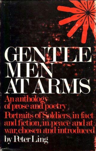 Gentlemen at Arms: An anthology of prose and poetry; Portraits of Soldiers, in fact and fiction, ...
