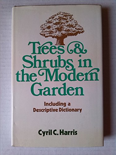 Trees & Shrubs in the Modern Garden Including a Descriptive Dictionary