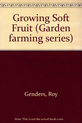 Growing soft fruit (Garden farming series) (9780720709513) by Genders, Roy