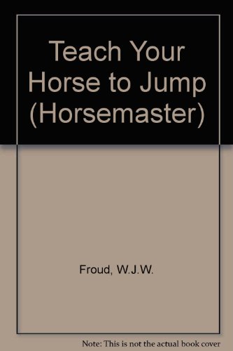 Imagen de archivo de Teach Your Horse to Jump : Pelham Horsemaster Series a la venta por Sarah Zaluckyj