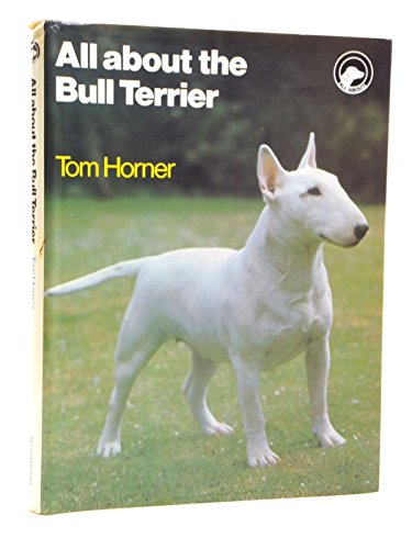 Beispielbild fr ALL ABOUT THE BULL TERRIER. By Tom Horner. The 'All About' series. zum Verkauf von Coch-y-Bonddu Books Ltd