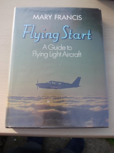 Beispielbild fr Flying Start: Guide to Flying Light Aircraft zum Verkauf von Cambridge Rare Books