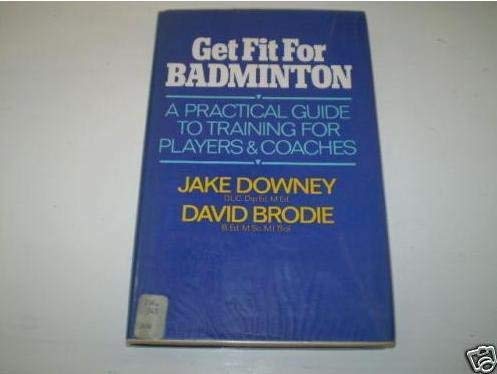 Get Fit for Badminton: A Practical Guide to Training for Players and Coaches (9780720712339) by Jake Downey; David Brodie
