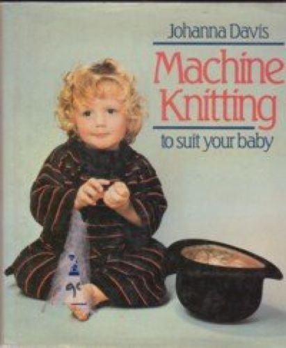 Stock image for Machine Knitting to Suit Your Baby for sale by Brit Books